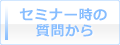 セミナー時の質問から