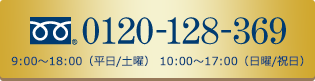 0120-128-369　9:00〜18:00（平日/土曜） 10:00〜17:00（日曜/祝日）